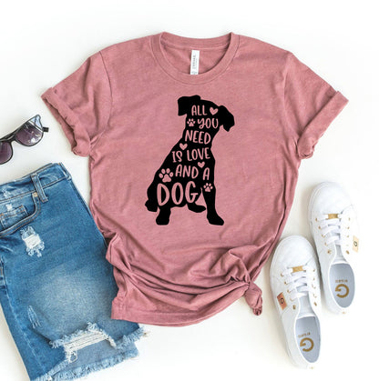 All You Need Is Love And A Dog T-shirt